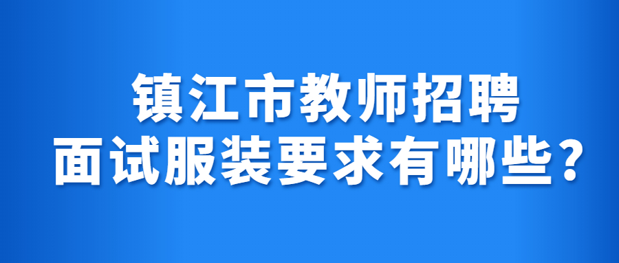 镇江市教师招聘面试服装要求有哪些?