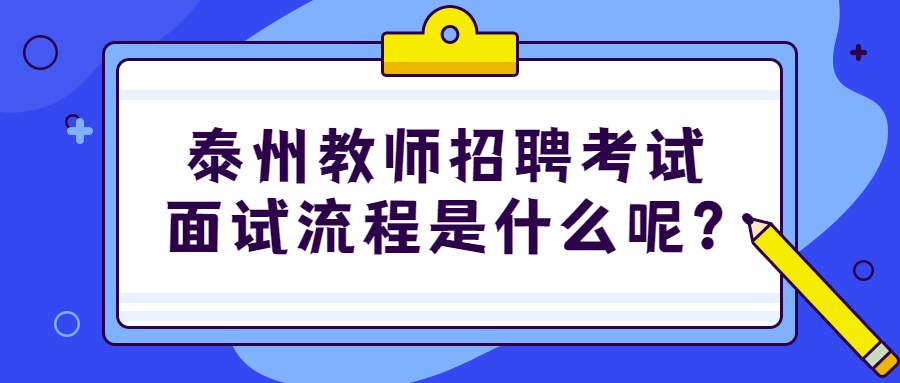 泰州教师招聘考试面试流程是什么呢?