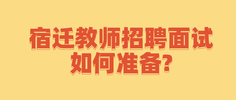 宿迁教师招聘面试如何准备?