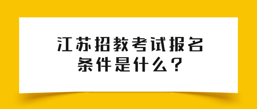 江苏招教考试报名条件是什么?